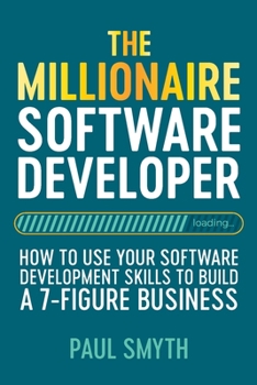 Paperback The Millionaire Software Developer: How To Use Your Software Development Skills To Build A 7-Figure Business Book