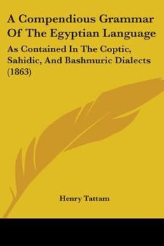 Paperback A Compendious Grammar Of The Egyptian Language: As Contained In The Coptic, Sahidic, And Bashmuric Dialects (1863) Book
