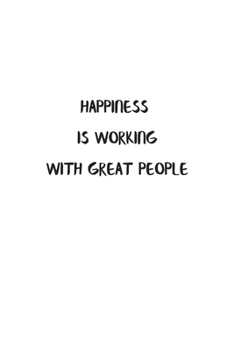 Happiness is Working with Great People: Funny Office Notebook Blank Lined Journal Pocket Size To Write in White Matte Cover Sizes 6 X 9 Inches 15.24 X 22.86 Centimetre 110 Pages