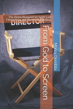 Paperback From God to Screen: The Divine Blueprint for Spirit-Led Filmmaking and Sacred Storytelling Book