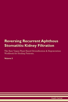 Paperback Reversing Recurrent Aphthous Stomatitis: Kidney Filtration The Raw Vegan Plant-Based Detoxification & Regeneration Workbook for Healing Patients. Volu Book