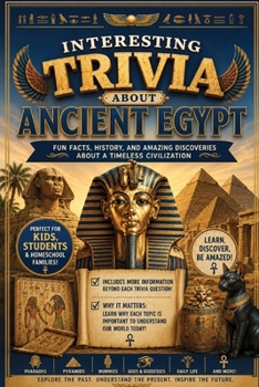 Interesting Trivia About Ancient Egypt: 100 Educational Questions with Fascinating Facts, More Information, and Why It Matters (History Trivia Collection)