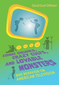 Paperback Comic Drunks, Crazy Cults, and Lovable Monsters: Bad Behavior on American Television Book