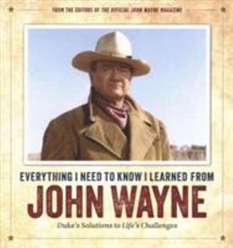 Hardcover Everything I Need to Know I Learned from John Wayne: Duke's Solutions to Life's Challenges Book
