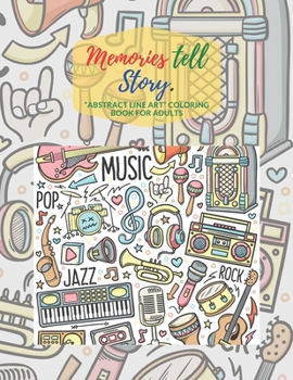 Memories tell Story: "ABSTRACT LINE ART" Coloring Book for Adults, Large 8.5"x11", Ability to Relax, Brain Experiences Relief, Lower Stress Level, Negative Thoughts Expelled, Achieve Mindfulness