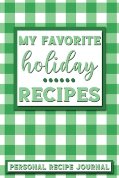 My Favorite Holiday Recipes: Personal Recipe Journal | The Perfect Notebook for All Home Cooks to Record Their Favorite Recipes! MAKES A GREAT GIFT!
