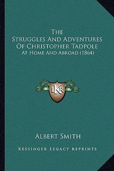 Paperback The Struggles And Adventures Of Christopher Tadpole: At Home And Abroad (1864) Book