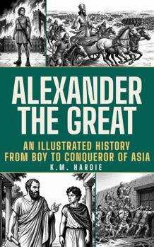 Alexander the Great: The King Who Never Lost a Battle (Visual History: Epic Conquerors)
