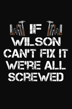 If Wilson Can't Fix It We're All Screwed: Personalized Handyman Notebook - Gift Journal for Wilson