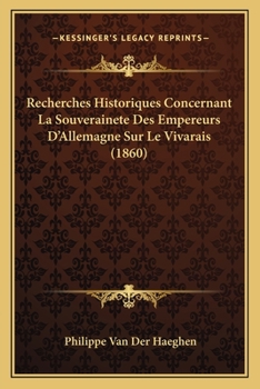 Paperback Recherches Historiques Concernant La Souverainete Des Empereurs D'Allemagne Sur Le Vivarais (1860) [French] Book