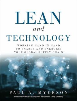 Paperback Lean and Technology: Working Hand in Hand to Enable and Energize Your Global Supply Chain Book