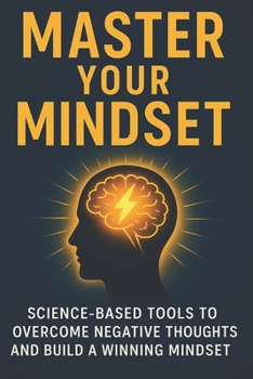 Paperback Master Your Mindset: Science-Based Tools to Overcome Negative Thoughts and Build a Winning Mindset Book