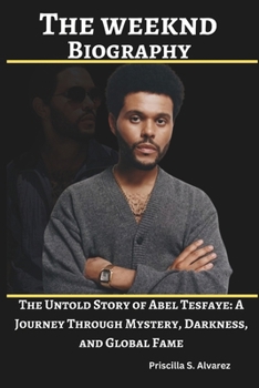 Paperback The weeknd Biography: The Untold Story of Abel Tesfaye: A Journey Through Mystery, Darkness, and Global Fame Book