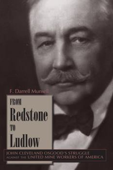 From Redstone to Ludlow: John Cleveland Osgood's Struggle Against the United Mine Workers of America - Book  of the Mining the American West