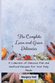 Paperback The Complete Lean and Green Delicacies: A Collection of Delicious Fish and Seafood Recipes for your Daily Meals Book