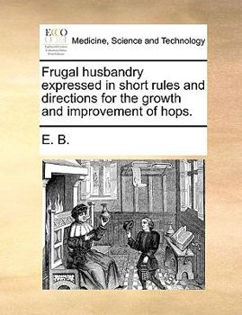 Paperback Frugal Husbandry Expressed in Short Rules and Directions for the Growth and Improvement of Hops. Book