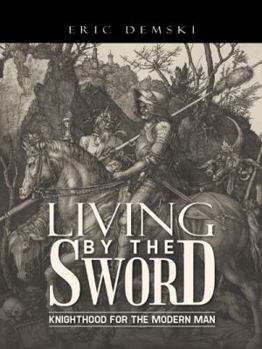 Paperback Living by the Sword: Knighthood for the Modern Man Book