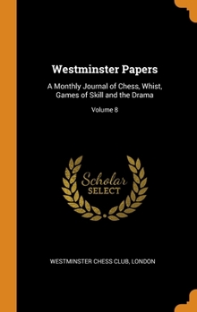 Hardcover Westminster Papers: A Monthly Journal of Chess, Whist, Games of Skill and the Drama; Volume 8 Book