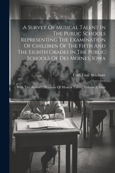 Paperback A Survey Of Musical Talent In The Public Schools Representing The Examination Of Children Of The Fifth And The Eighth Grades In The Public Schools Of Book