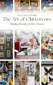 Paperback The Art of Cluttercore: Finding Beauty in the Chaos Book