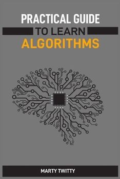Paperback Practical Guide to Learn Algorithms: Master Algorithmic Problem-Solving Techniques (2024 Guide for Beginners) Book