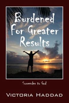 Paperback Burdened for Greater Results: Surrender to God Book