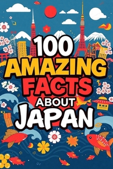 Paperback 100 Amazing Facts About Japan: Mind-Blowing Fun Facts About Japan, Interesting Facts About Japan for Smart Kids, Everything Young Children's Should t Book