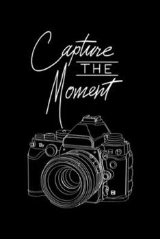 Paperback Capture The Moment: Capture The Moment Camera Photography for Photographer Journal/Notebook Blank Lined Ruled 6x9 100 Pages Book