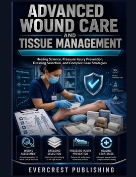 Paperback Advanced Wound Care and Tissue Management: Healing Science, Pressure Injury Prevention, Dressing Selection, and Complex Case Strategies Book