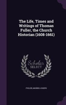 The Life, Times and Writings of Thomas Fuller, D.D., the Church Historian
