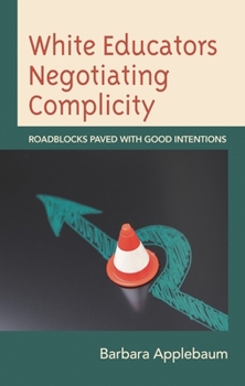 White Educators Negotiating Complicity: Roadblocks Paved with Good Intentions