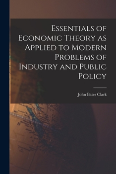 Paperback Essentials of Economic Theory as Applied to Modern Problems of Industry and Public Policy [microform] Book
