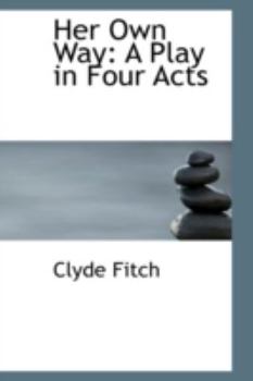 Her Own Way: A Play in Four Acts