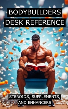 Paperback Bodybuilders Desk Reference for Steroids, Supplements, and Enhancers: Covers a wide range of steroids, from Testosterone, Trenbolone, and Nandrolone, Book