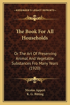 The Book For All Households: Or The Art Of Preserving Animal And Vegetable Substances Fro Many Years