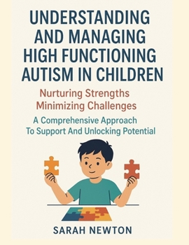 Paperback Understanding and Managing High Functioning Autism in Children: Nurturing Strengths Minimizing Challenges A Comprehensive Approach To Support And Unlo Book