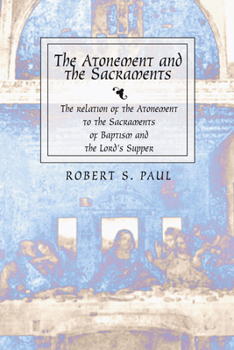 Paperback Atonement and the Sacraments: The Relation of the Atonement to the Sacraments of Baptism and the Lord's Supper Book