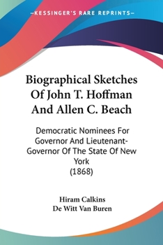 Paperback Biographical Sketches Of John T. Hoffman And Allen C. Beach: Democratic Nominees For Governor And Lieutenant-Governor Of The State Of New York (1868) Book