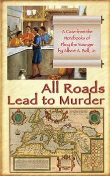 All Roads Lead to Murder: A Case From the Notebooks of Pliny the Younger - Book #1 of the Pliny the Younger