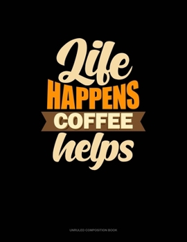 Paperback Life Happens Coffee Helps: Unruled Composition Book