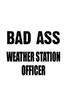 Paperback Bad Ass Weather Station Officer: Creative Weather Station Officer Notebook, Journal Gift, Diary, Doodle Gift or Notebook - 6 x 9 Compact Size- 109 Bla Book