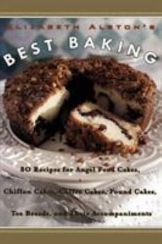 Paperback Elizabeth Alston's Best Baking: 80 Recipes for Angel Food Cakes, Chiffon Cakes, Coffee Cakes, Pound Cakes, Tea Breads, and Their Accompaniments Book