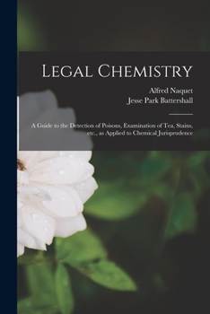 Paperback Legal Chemistry: a Guide to the Detection of Poisons, Examination of Tea, Stains, Etc., as Applied to Chemical Jurisprudence Book