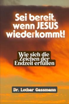 Sei bereit, wenn Jesus wiederkommt!: Wie sich die Zeichen der Endzeit erfüllen (German Edition)