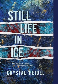Still Life in Ice : A Delaware State Police Homicide Unit Mystery