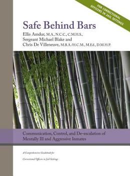 Hardcover Safe Behind Bars: Communication, Control, and De-escalation of Mentally Ill & Aggressive Inmates: A Comprehensive Guidebook for Correcti Book