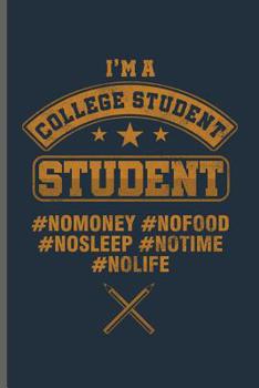 Paperback I'm a College Student Student #NOMONEY #NOFOOD #NOSLEEP #NOTIME #NOLIFE: College Students notebooks gift (6x9) Dot Grid notebook to write in Book