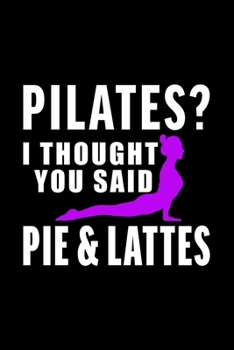 Paperback Pilates I Thought You Said Pie and Lattes: Lined Journal, Diary, Notebook, 6x9 inches with 120 Pages. Book