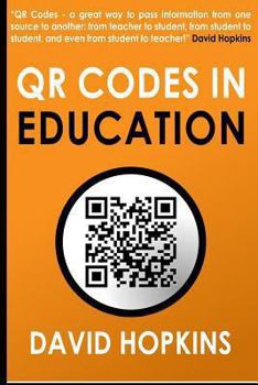 Paperback Qr Codes in Education: Qr Codes ... a Great Way to Pass Information from on Source to Another: From Teacher to Student, from Student to Stude Book