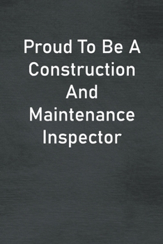 Paperback Proud To Be A Construction And Maintenance Inspector: Lined Notebook For Men, Women And Co Workers Book